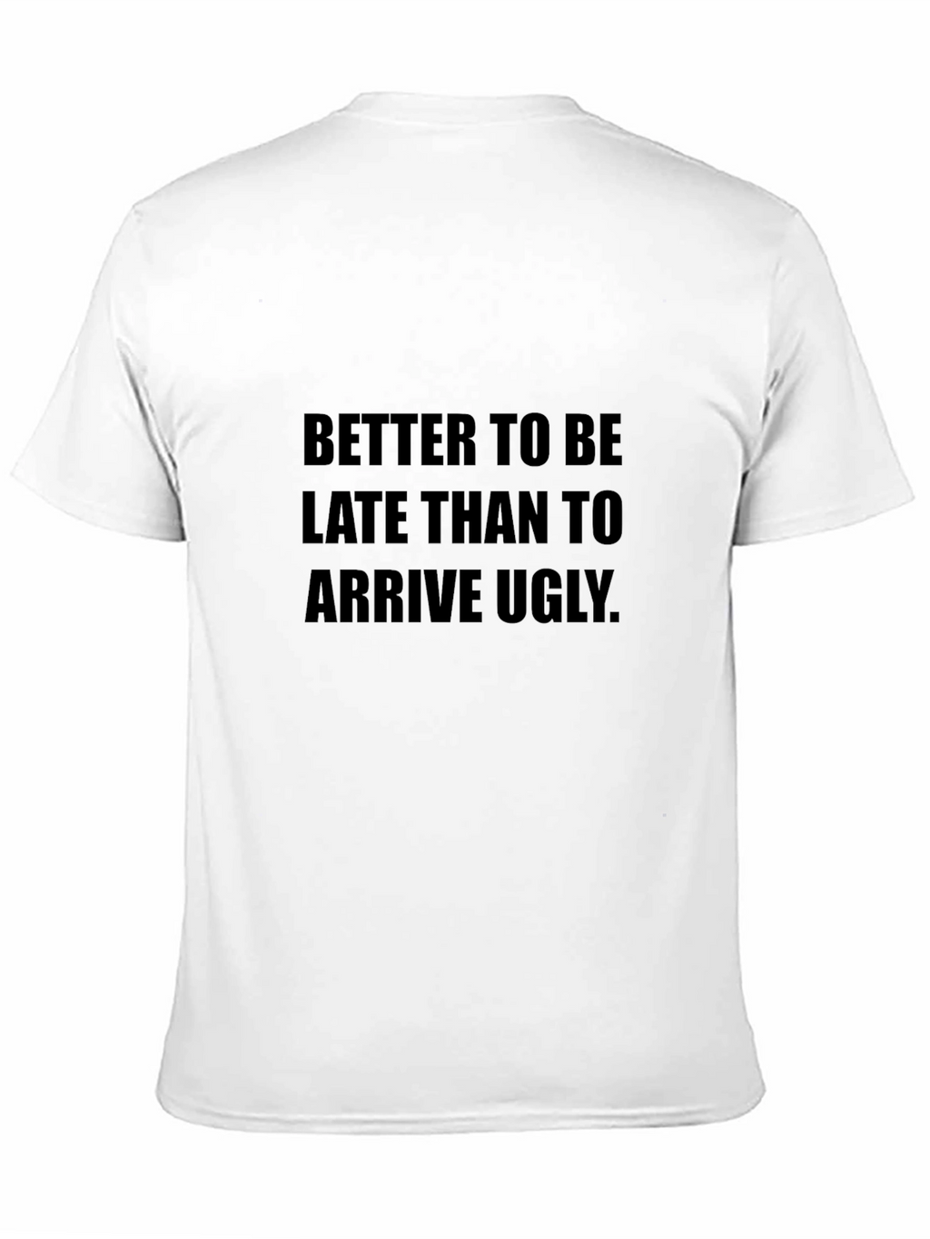 Funny Saying T-Shirt: Better Late Than Ugly
