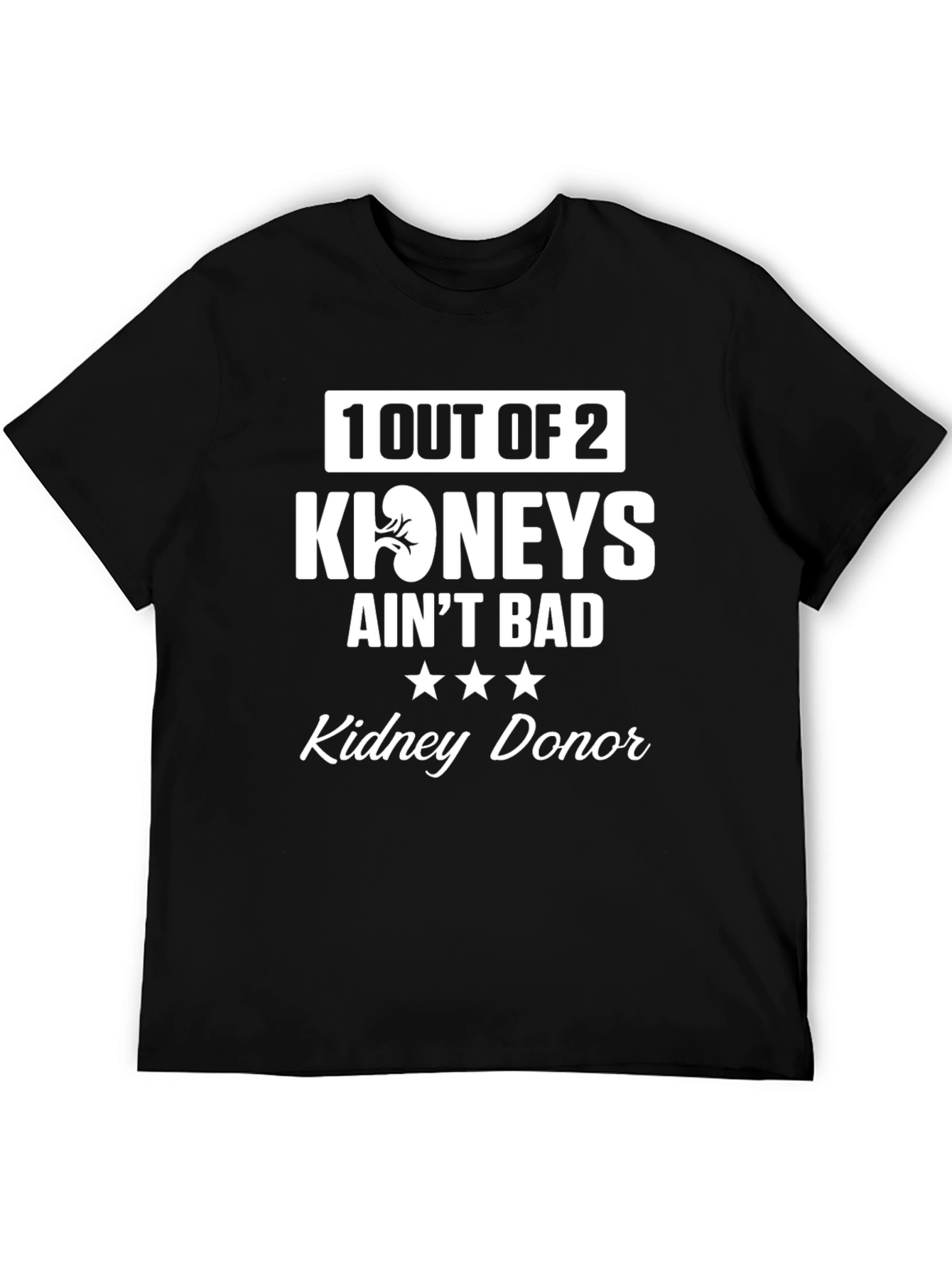 Kidney Donor T-Shirt: 1 Out of 2 Aint Bad