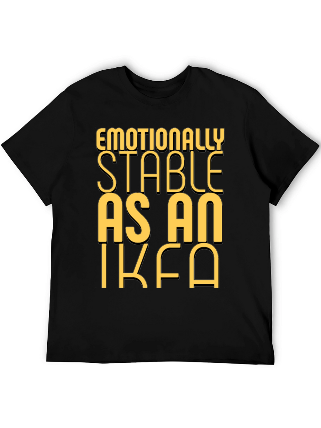 Emotionally Stable as an IKEA Black T-Shirt