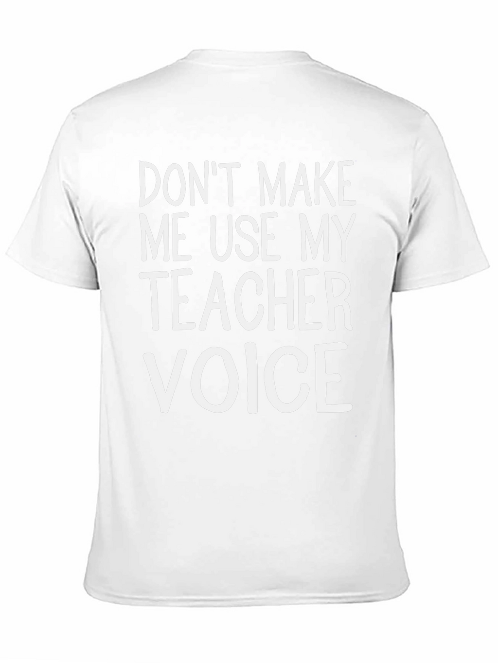 Dont Make Me Use My Teacher Voice T-Shirt