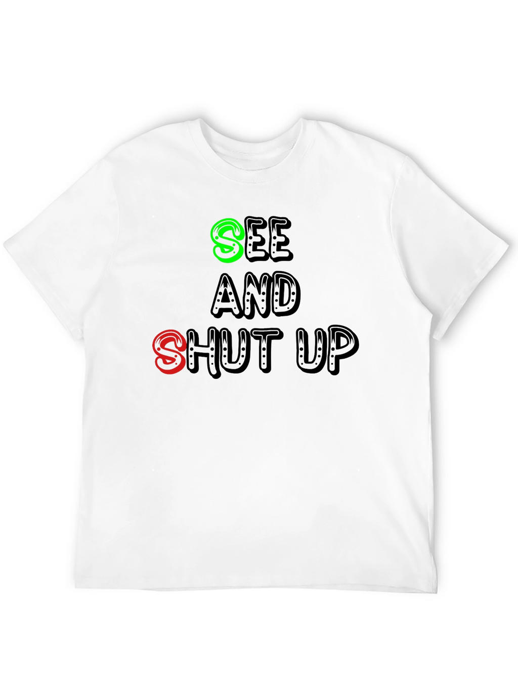 See and Shut Up T-Shirt - Funny Sarcastic Tee