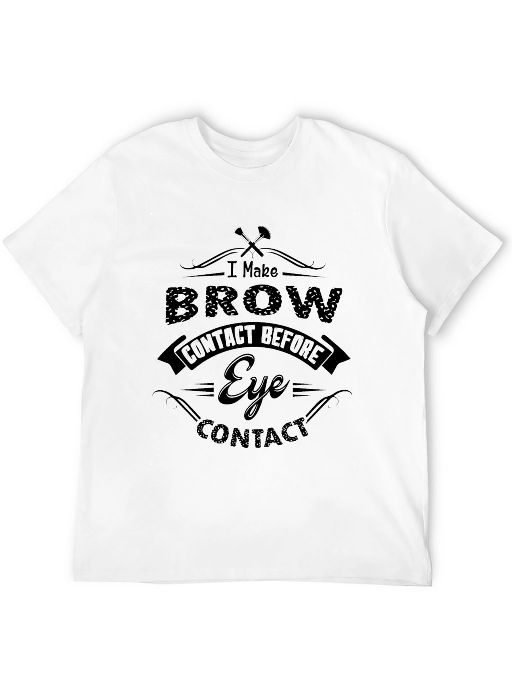 I Make Brow Contact T-Shirt - Funny Sarcastic Tee