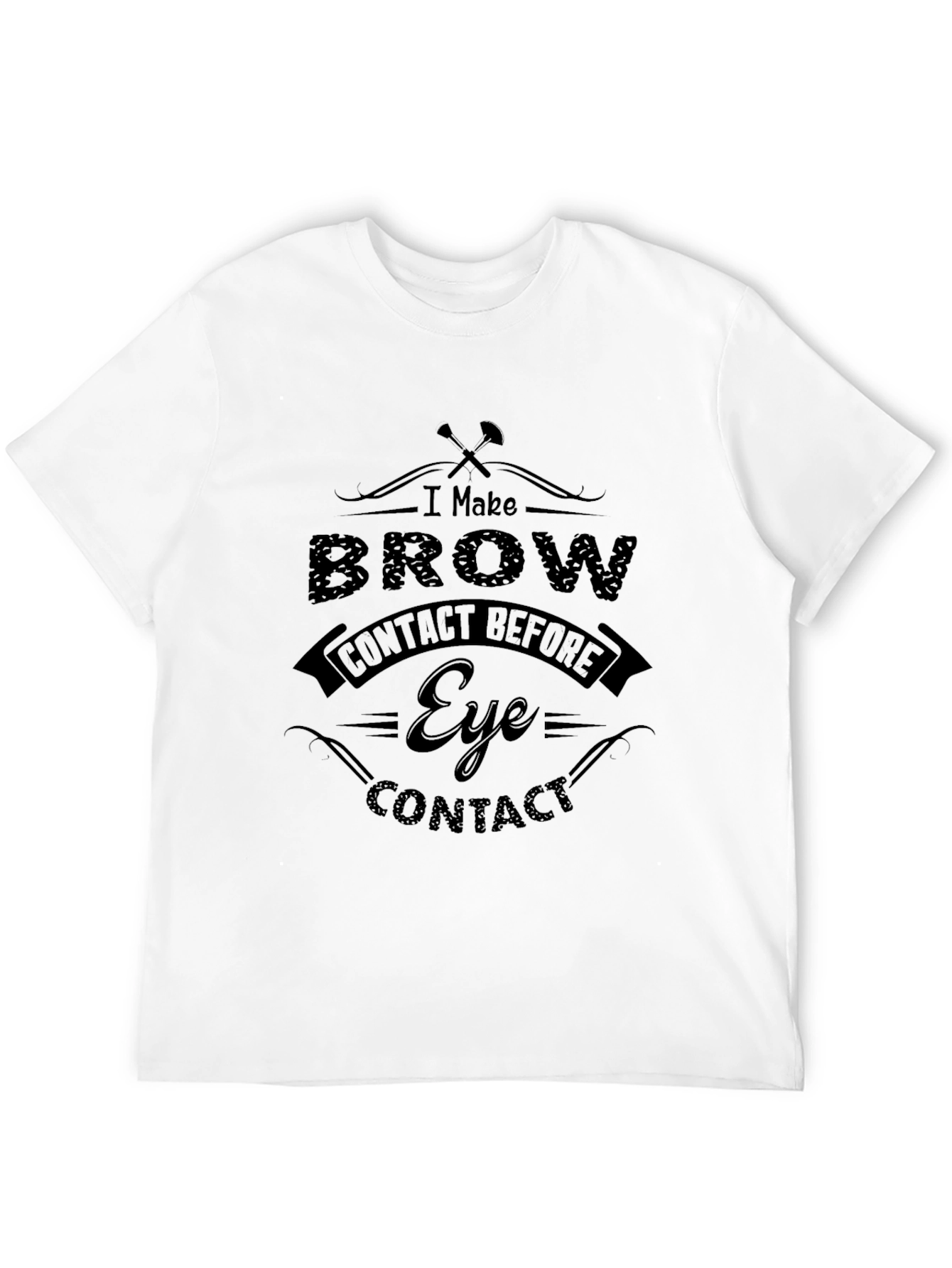 I Make Brow Contact T-Shirt - Funny Sarcastic Tee
