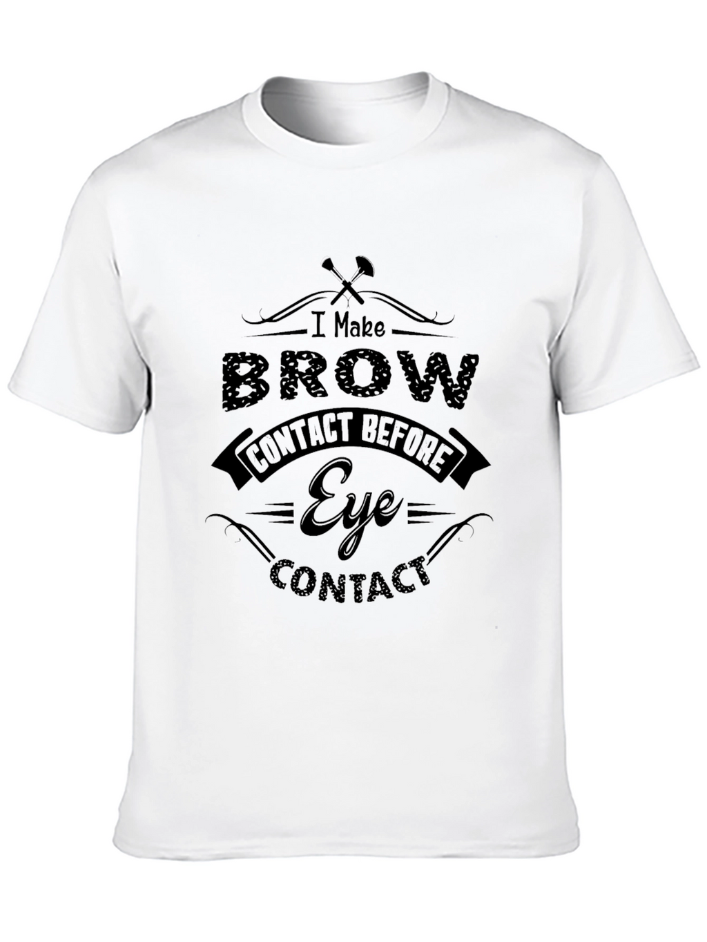 I Make Brow Contact T-Shirt - Funny Sarcastic Tee