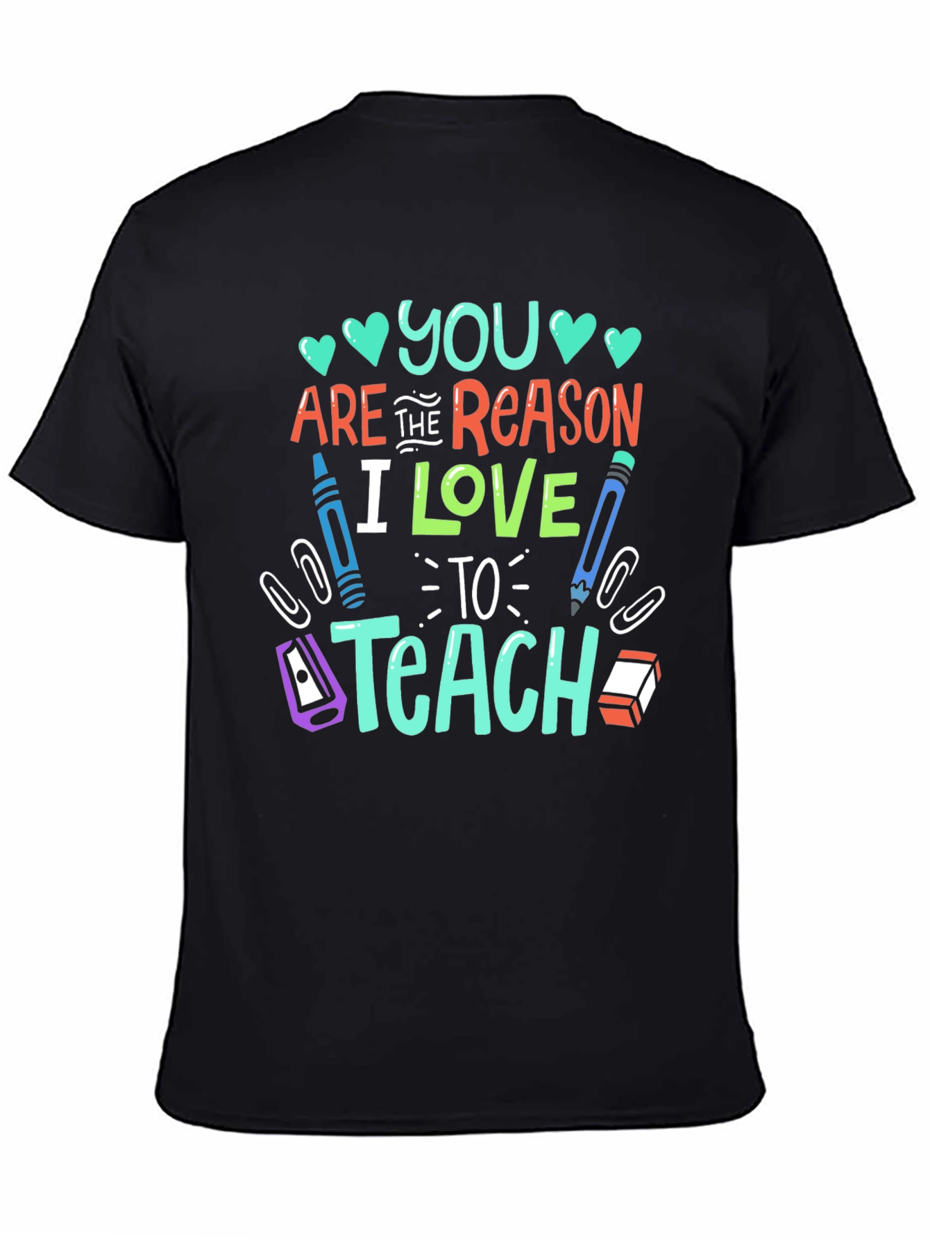 Teacher Appreciation T-Shirt: You Are The Reason I Love To Teach