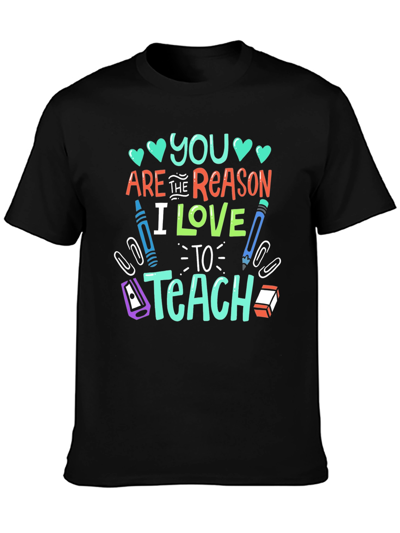 Teacher Appreciation T-Shirt: You Are The Reason I Love To Teach