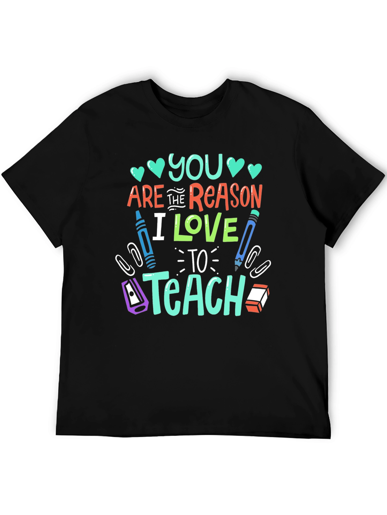Teacher Appreciation T-Shirt: You Are The Reason I Love To Teach