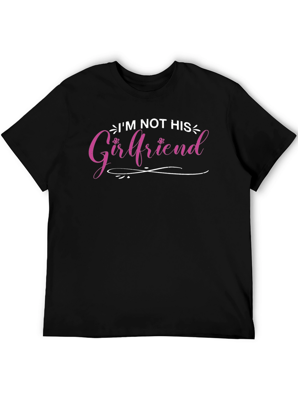 Im Not His Girlfriend T-Shirt - Fun Statement Tee