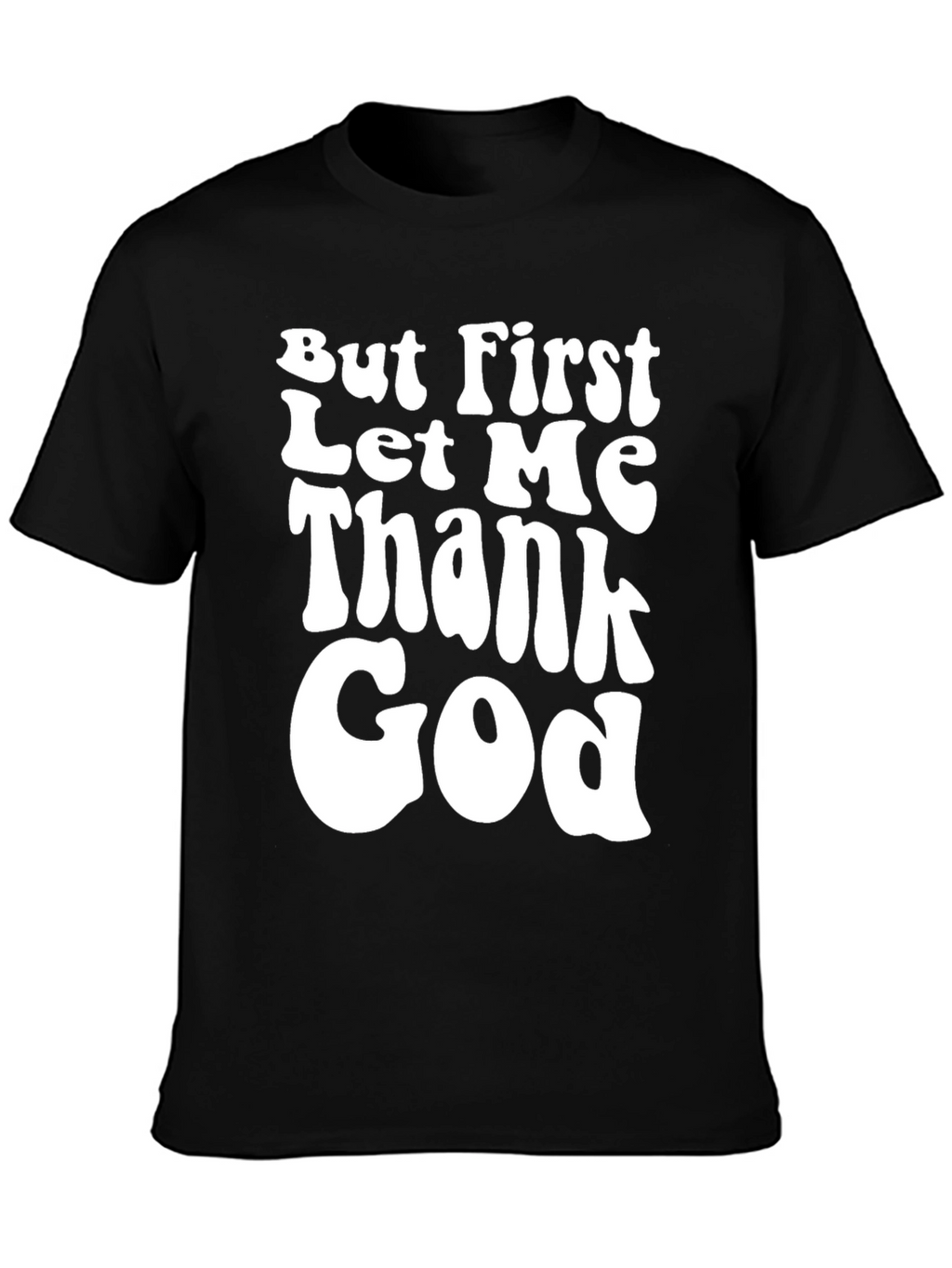 But First Let Me Thank God Black T-Shirt