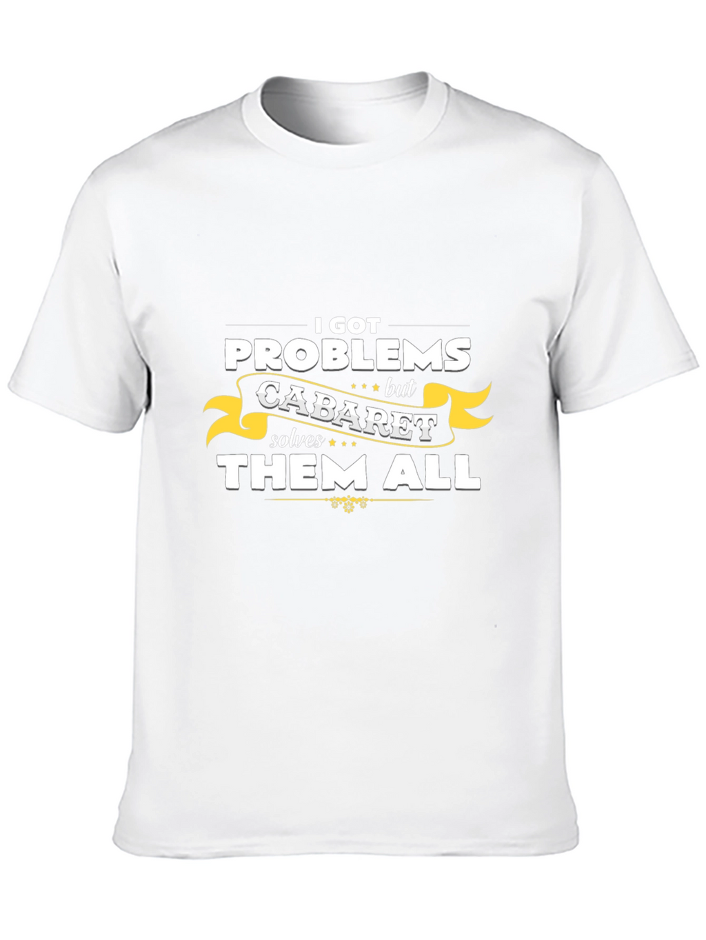 Cabaret Solves All Problems T-Shirt