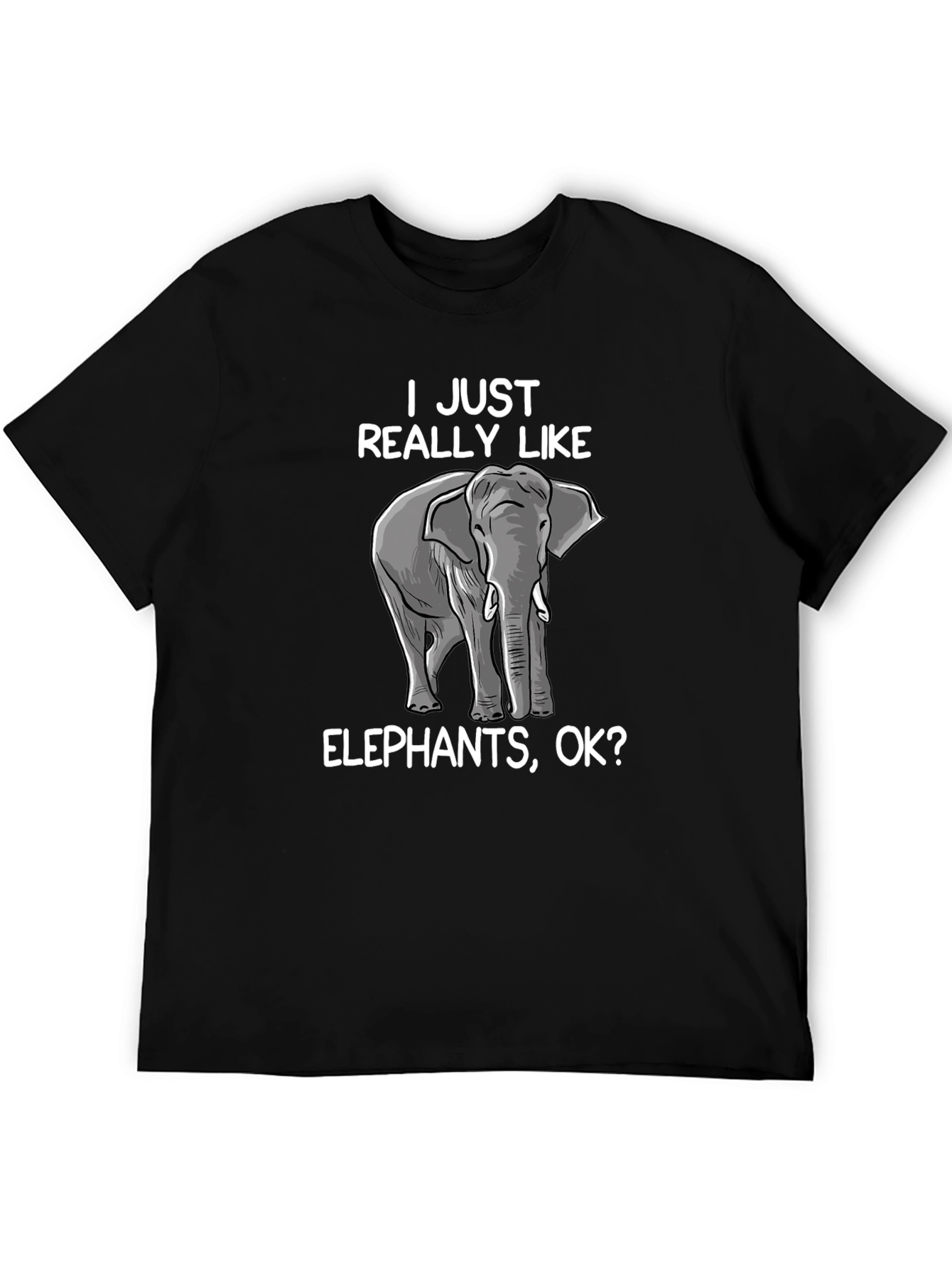 Elephant Lover T-Shirt - I Just Really Like Elephants Ok?