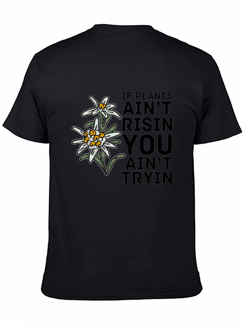 Edelweiss Graphic T-Shirt - If Plants Aint Risin