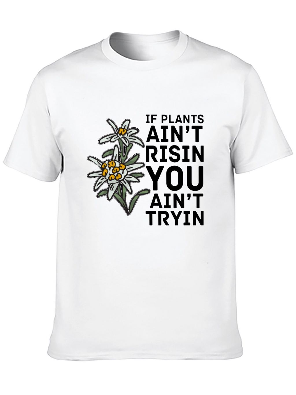 Edelweiss Graphic T-Shirt - If Plants Aint Risin