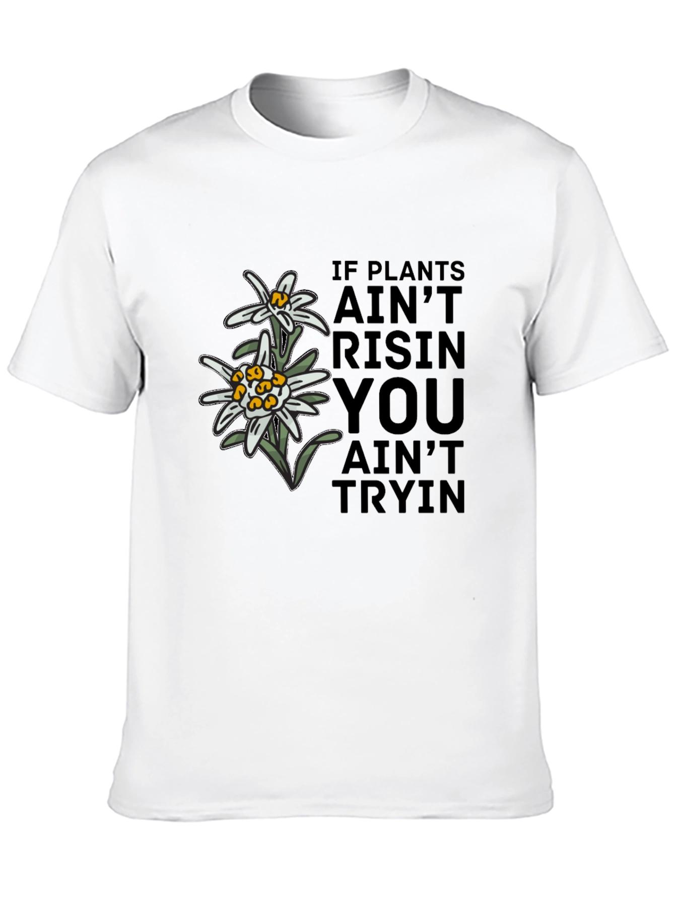 Edelweiss Graphic T-Shirt - If Plants Aint Risin