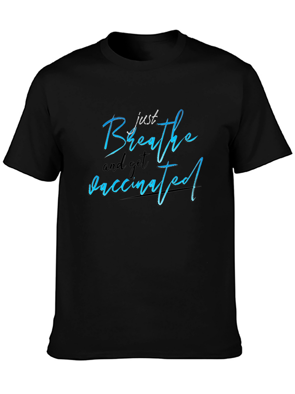 Just Breathe and Get Vaccinated T-Shirt