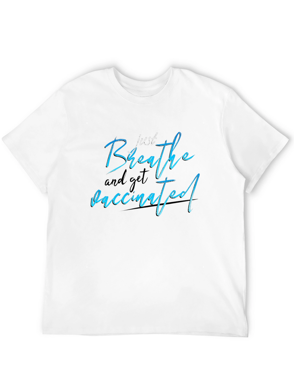 Just Breathe and Get Vaccinated T-Shirt