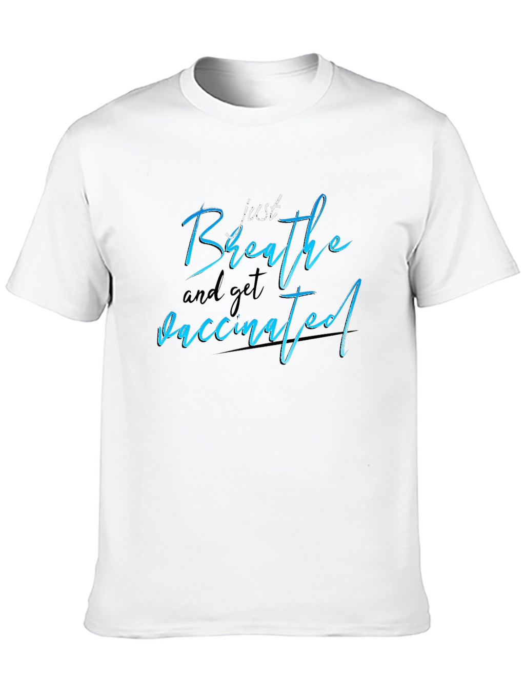 Just Breathe and Get Vaccinated T-Shirt