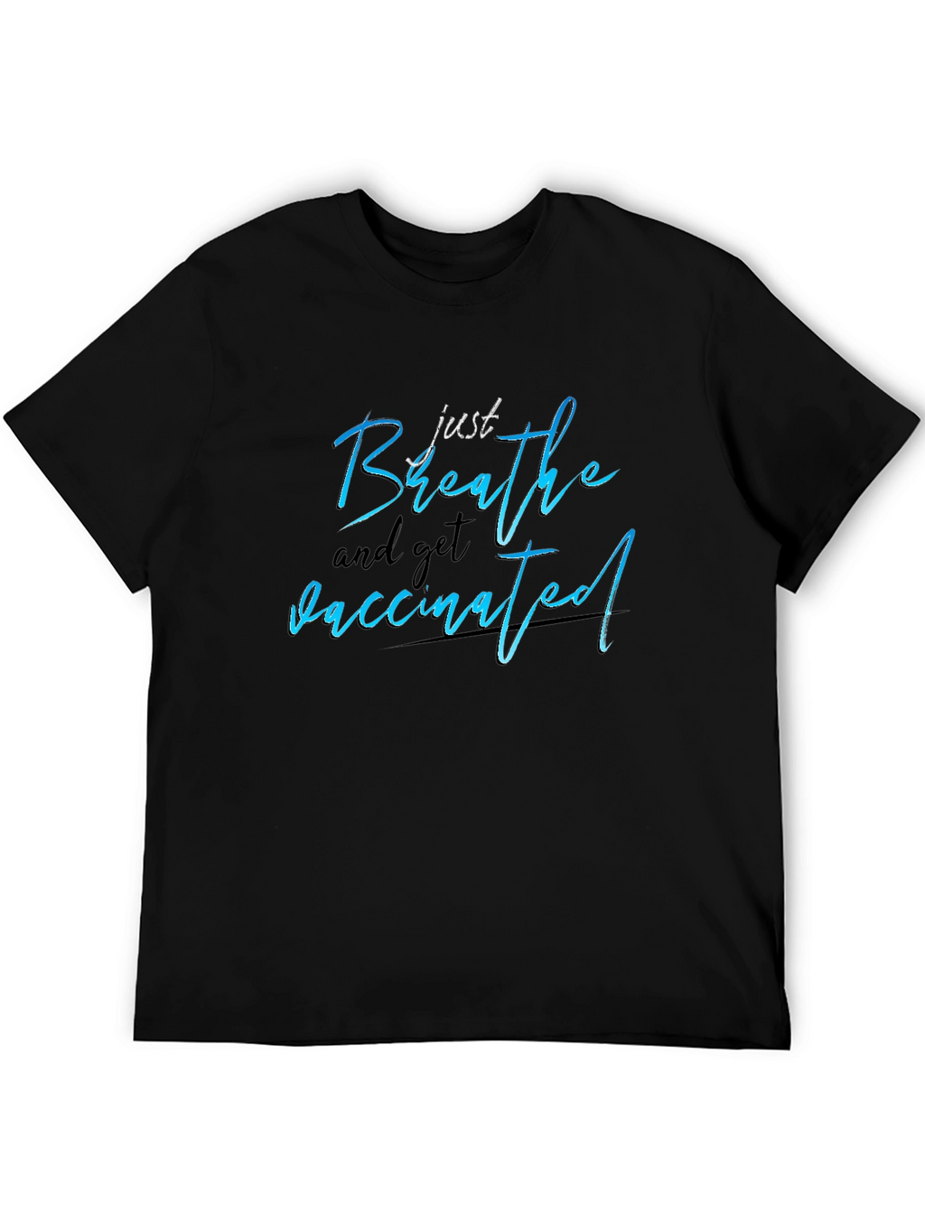 Just Breathe and Get Vaccinated T-Shirt