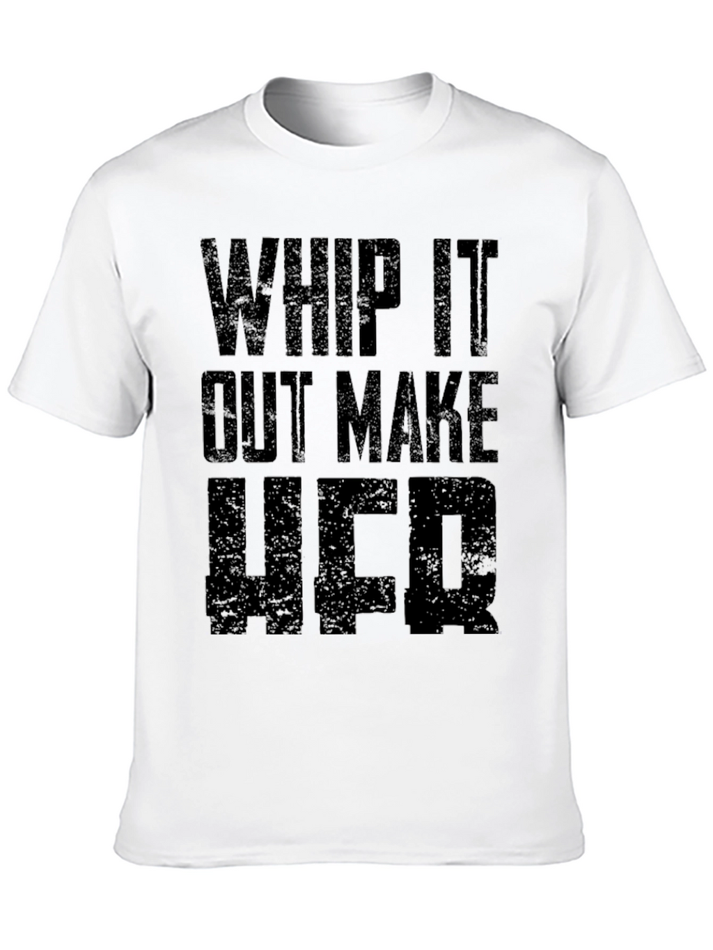 Whip It Out Make Her T-Shirt