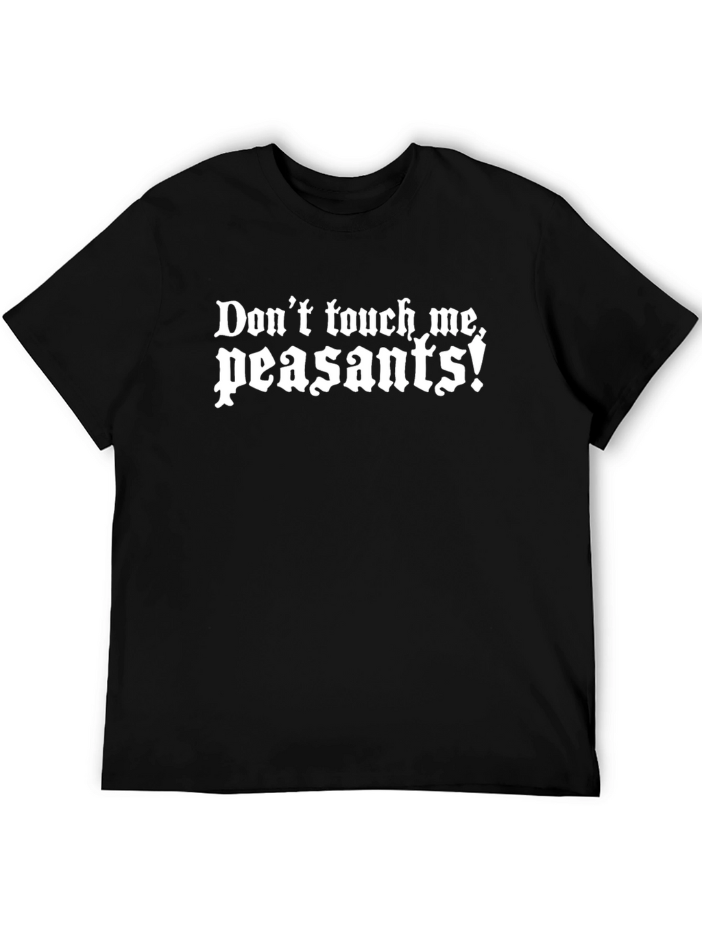 Dont Touch Me Peasants Funny Graphic Tee