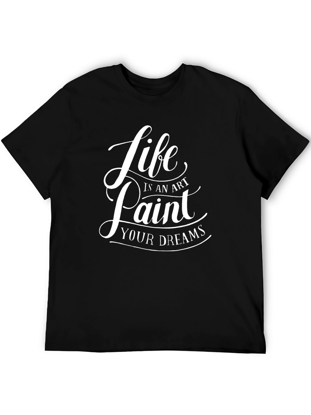 Life is an Art - Paint Your Dreams T-Shirt