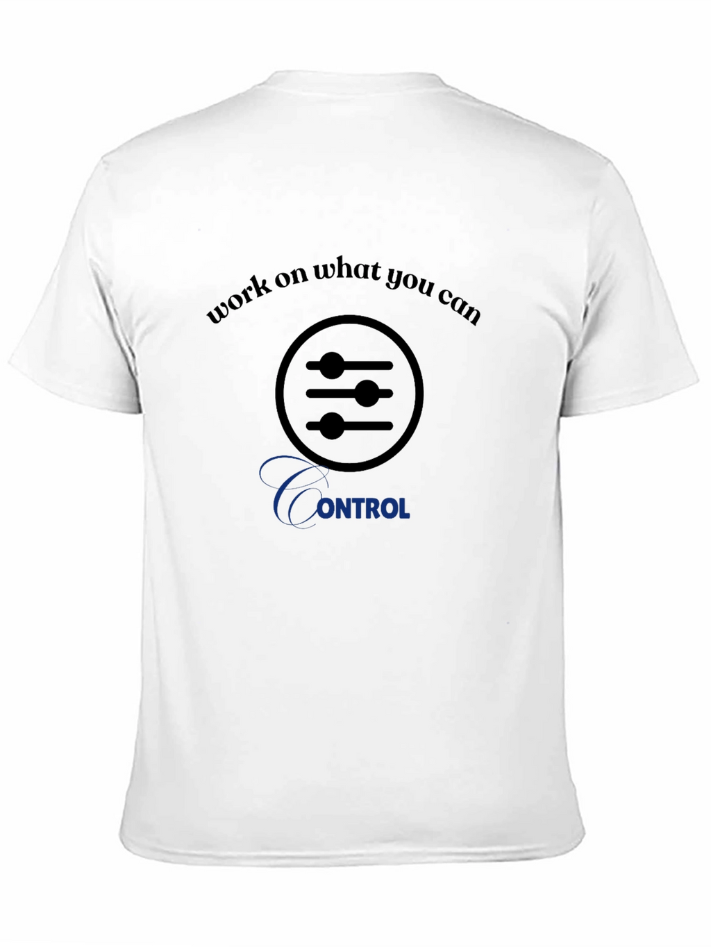 Work on What You Can Control T-Shirt