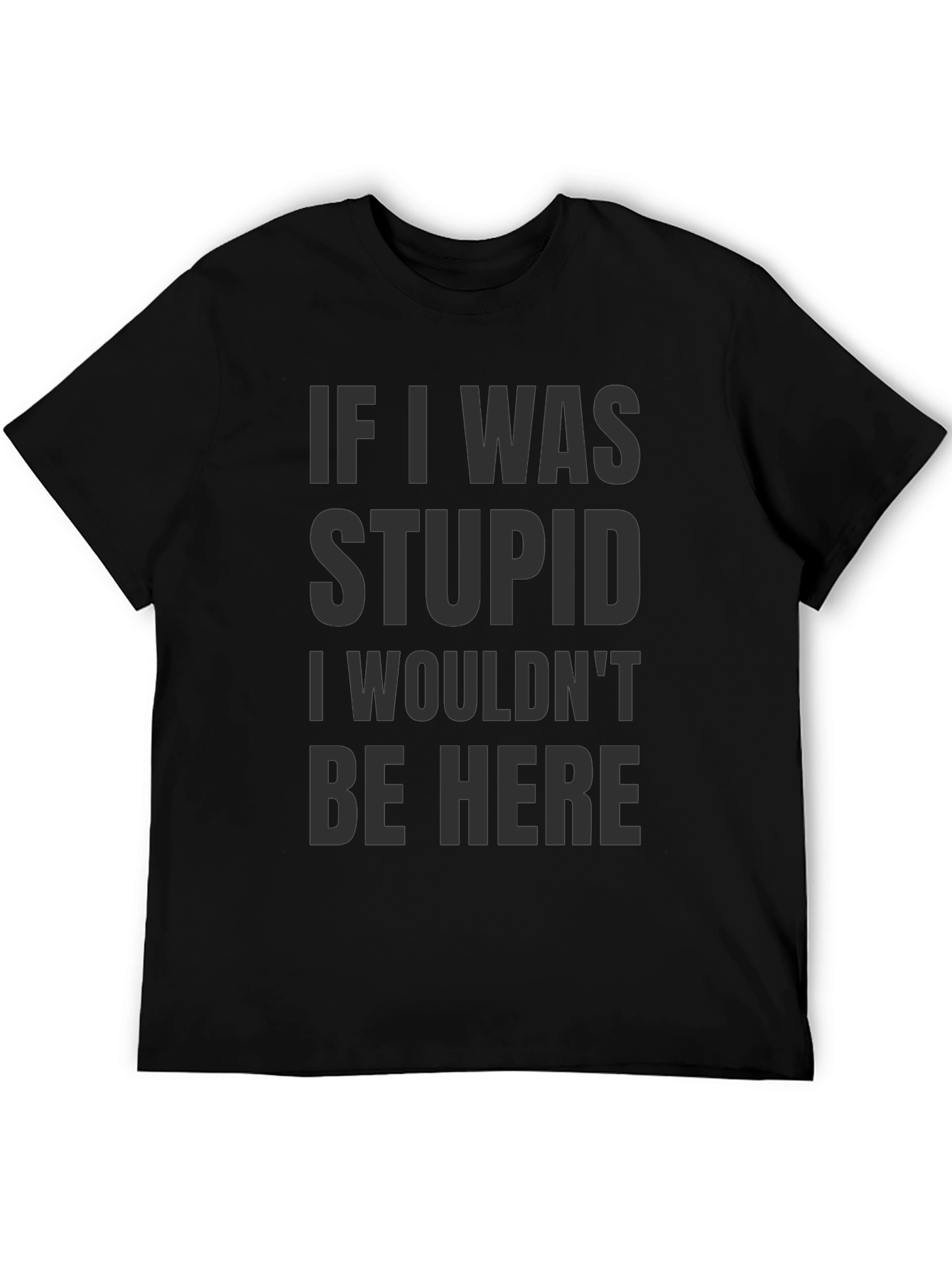 Funny Saying Graphic T-Shirt - If I was stupid...