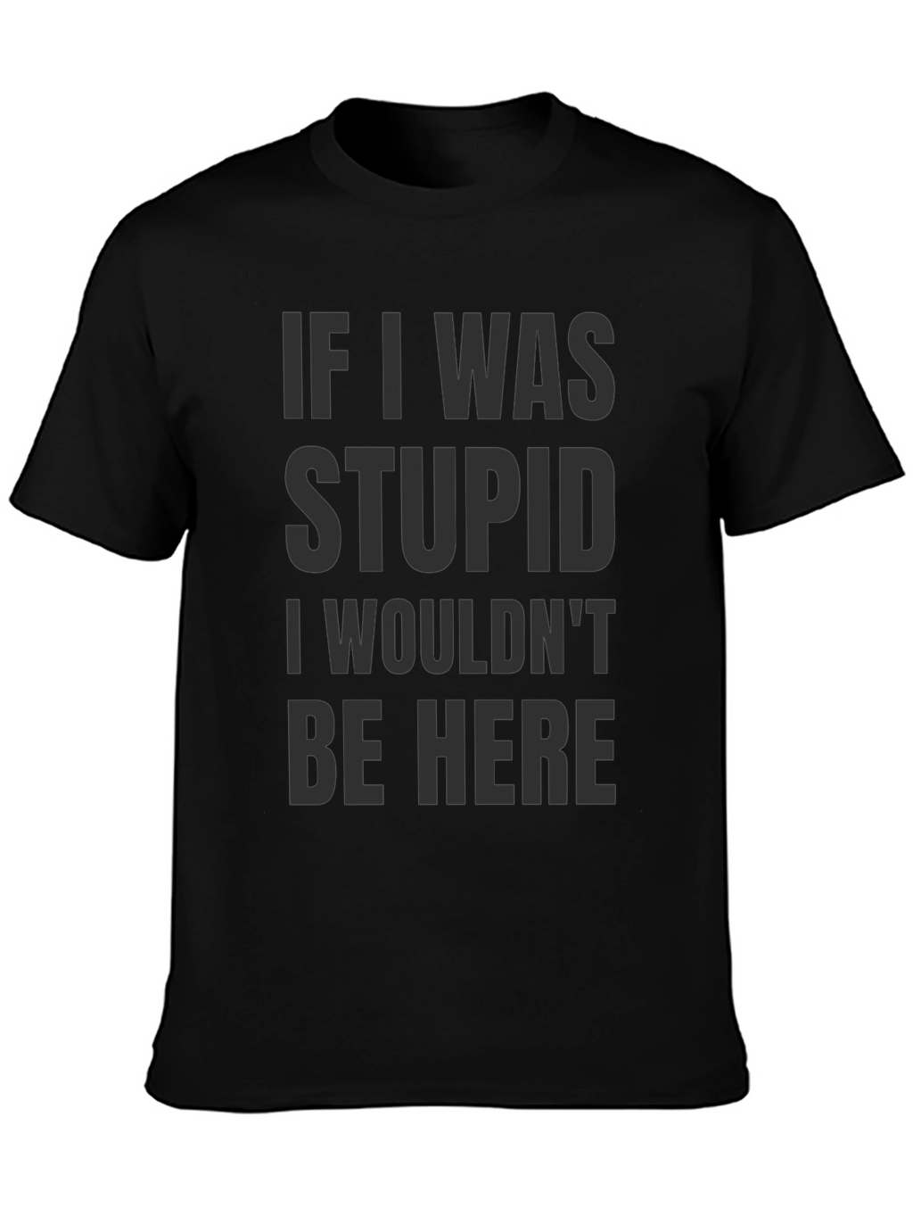 Funny Saying Graphic T-Shirt - If I was stupid...
