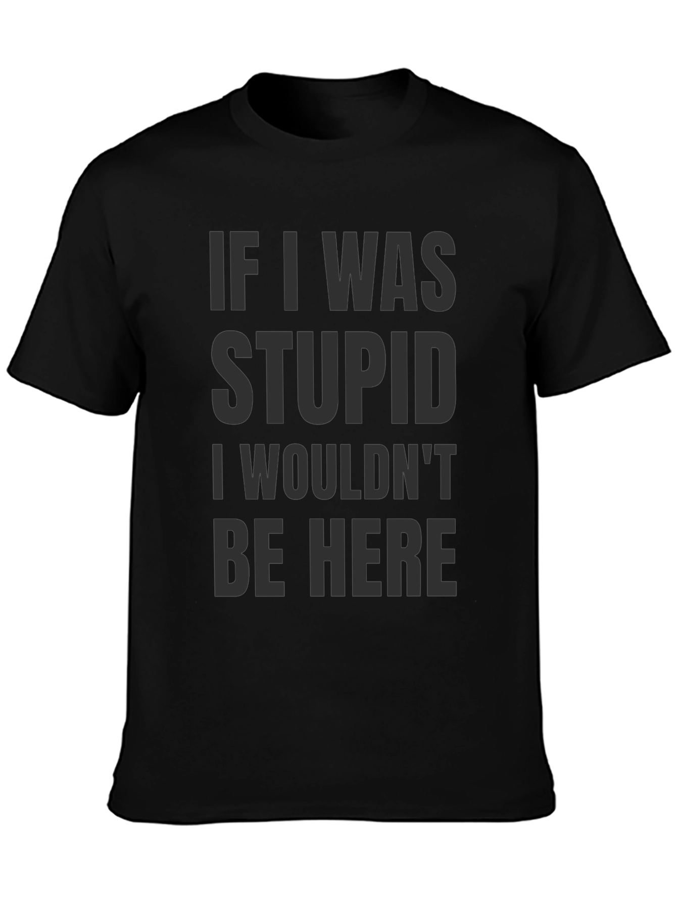 Funny Saying Graphic T-Shirt - If I was stupid...