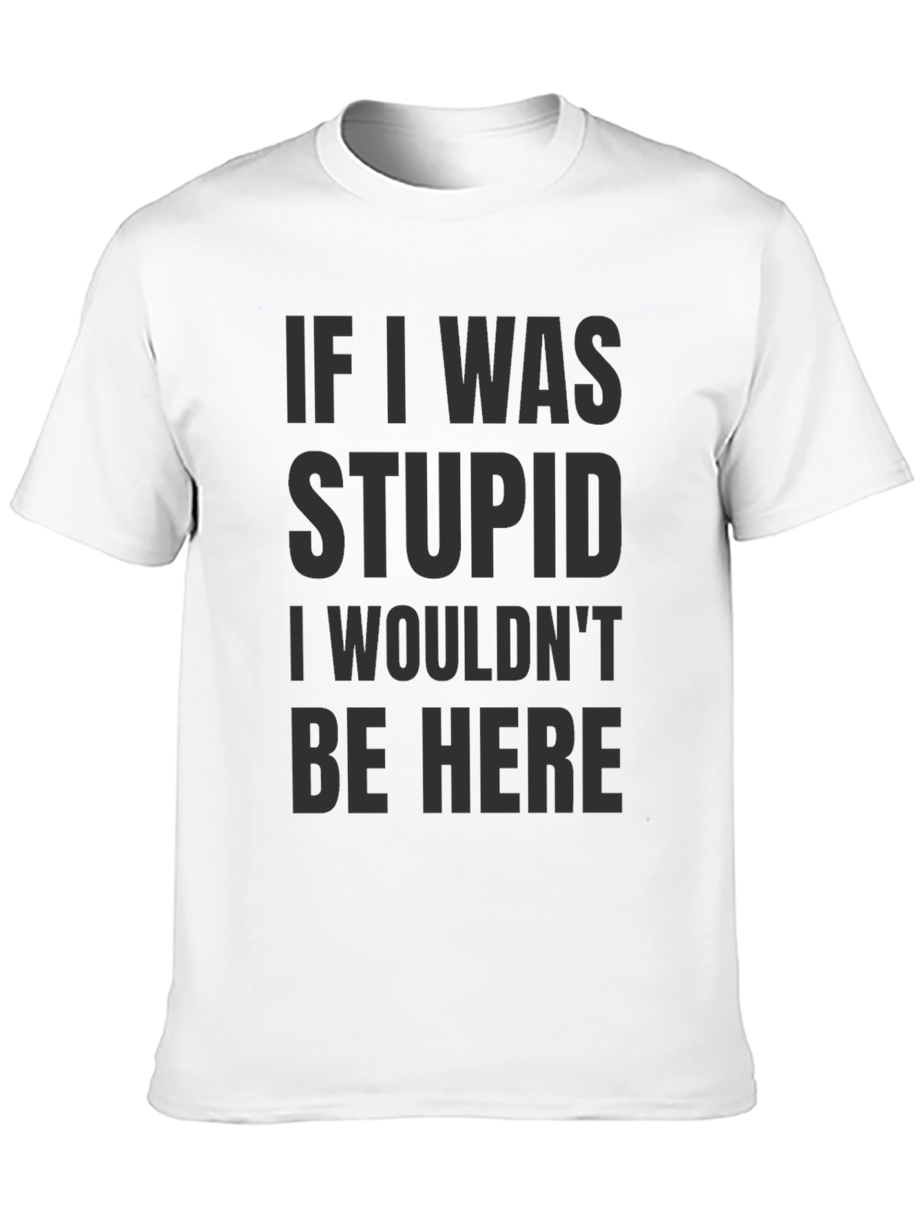 Funny Saying Graphic T-Shirt - If I was stupid...