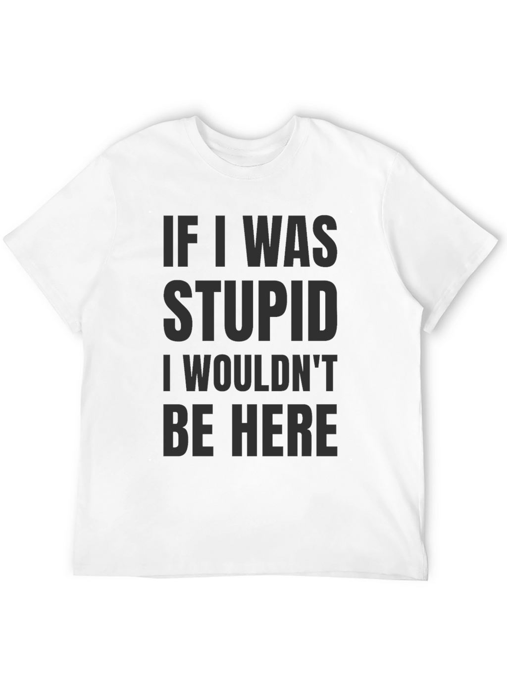 Funny Saying Graphic T-Shirt - If I was stupid...