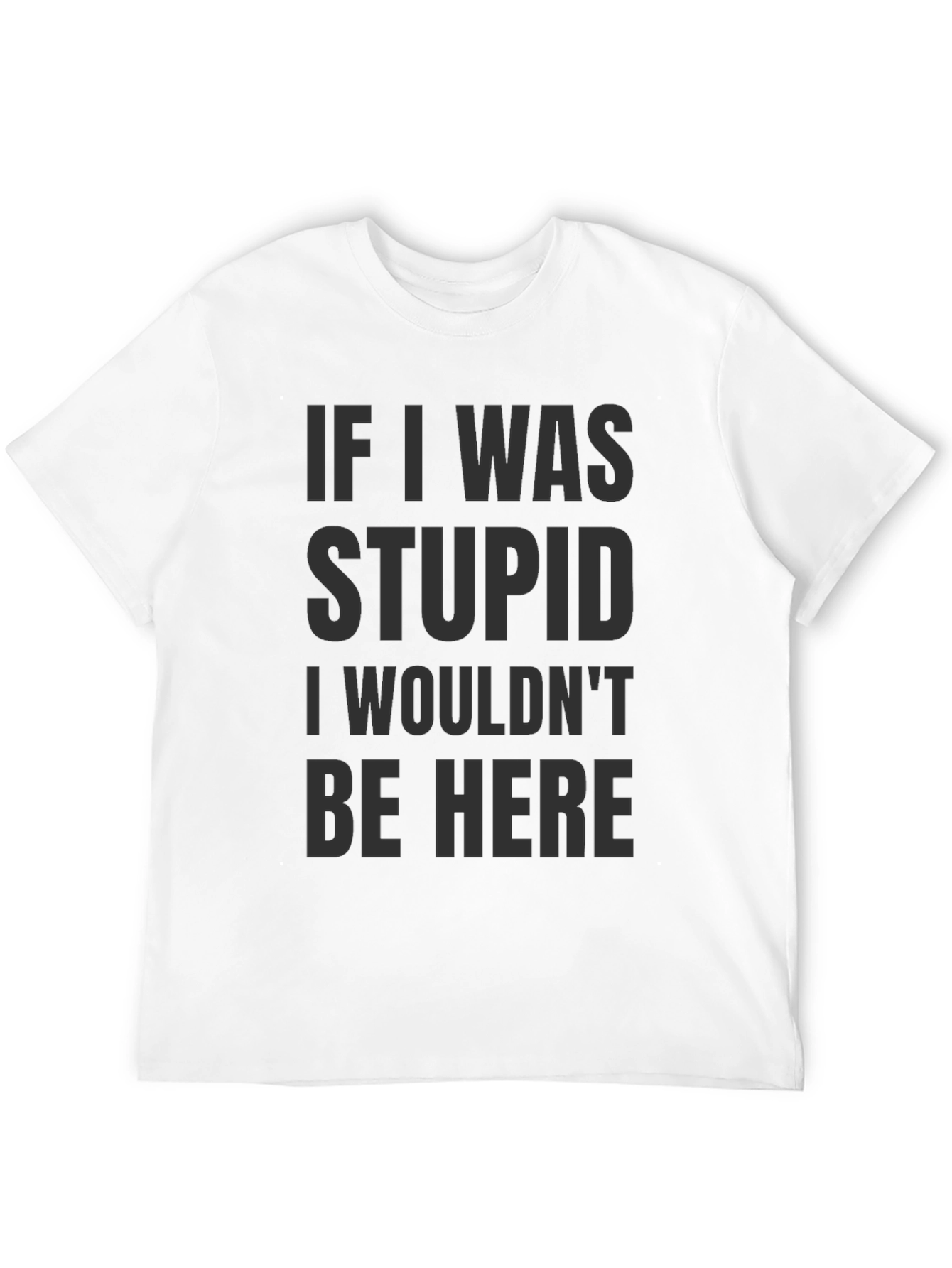Funny Saying Graphic T-Shirt - If I was stupid...