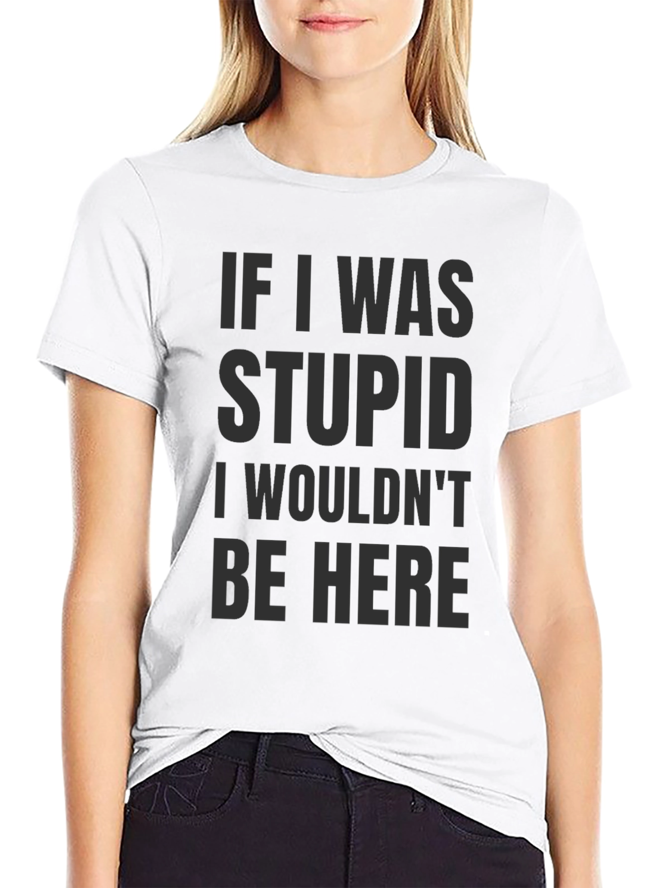Funny Saying Graphic T-Shirt - If I was stupid...