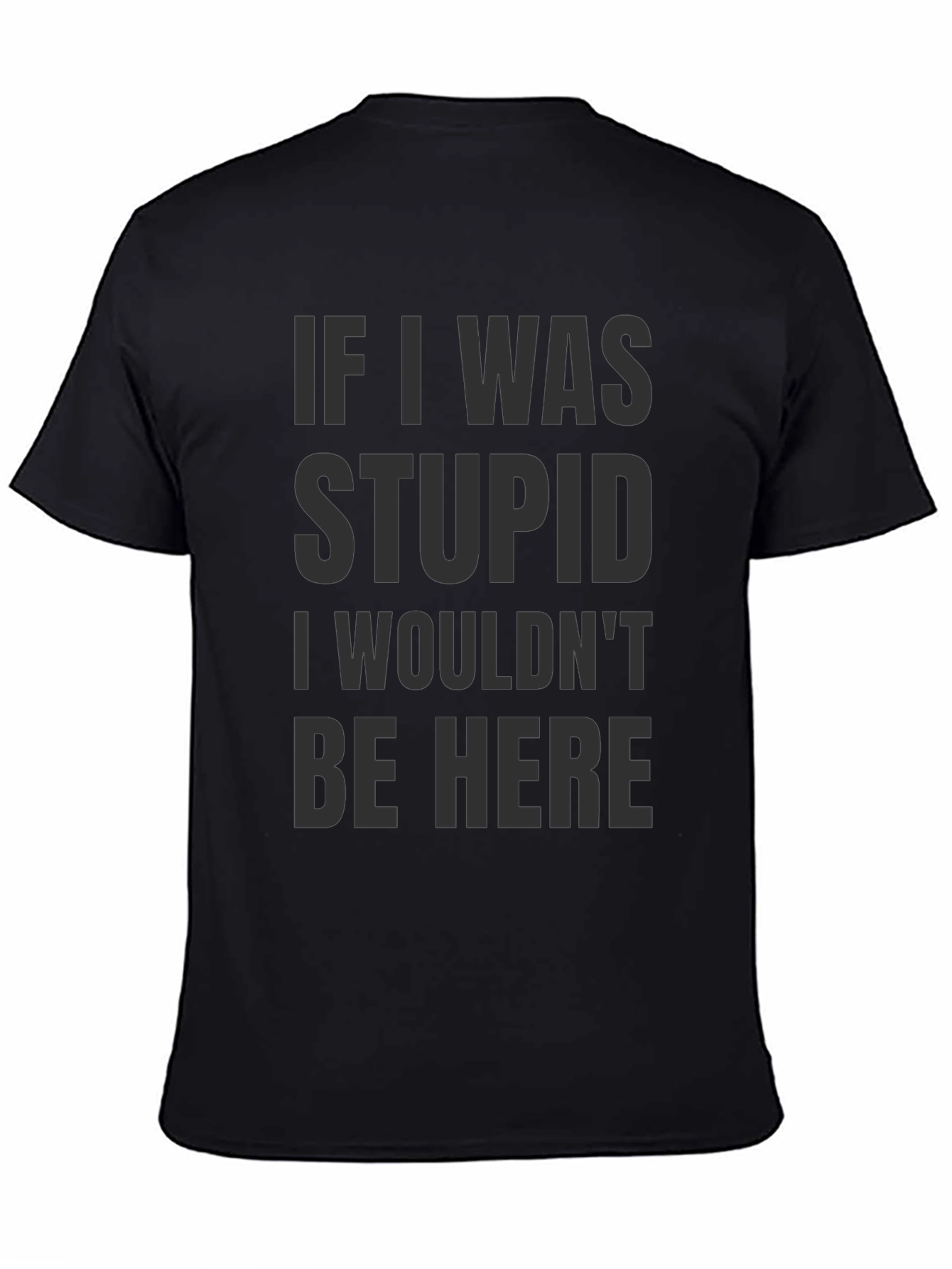 Funny Saying Graphic T-Shirt - If I was stupid...