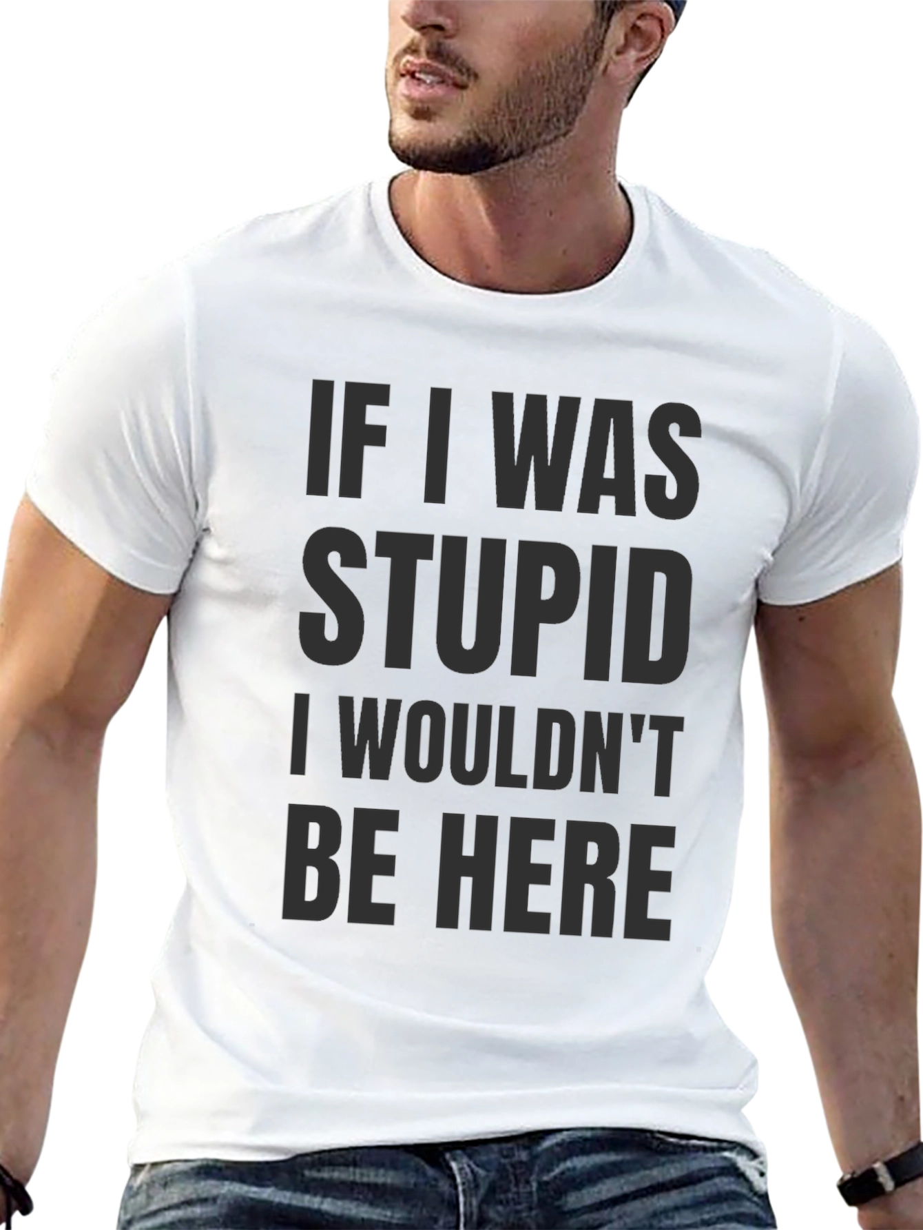 Funny Saying Graphic T-Shirt - If I was stupid...