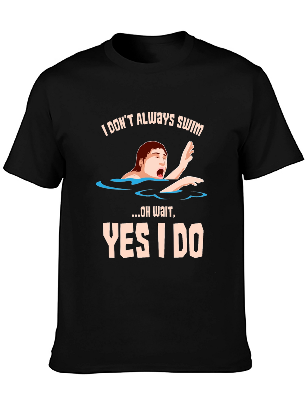 I Dont Always Swim T-Shirt - Funny Novelty Tee