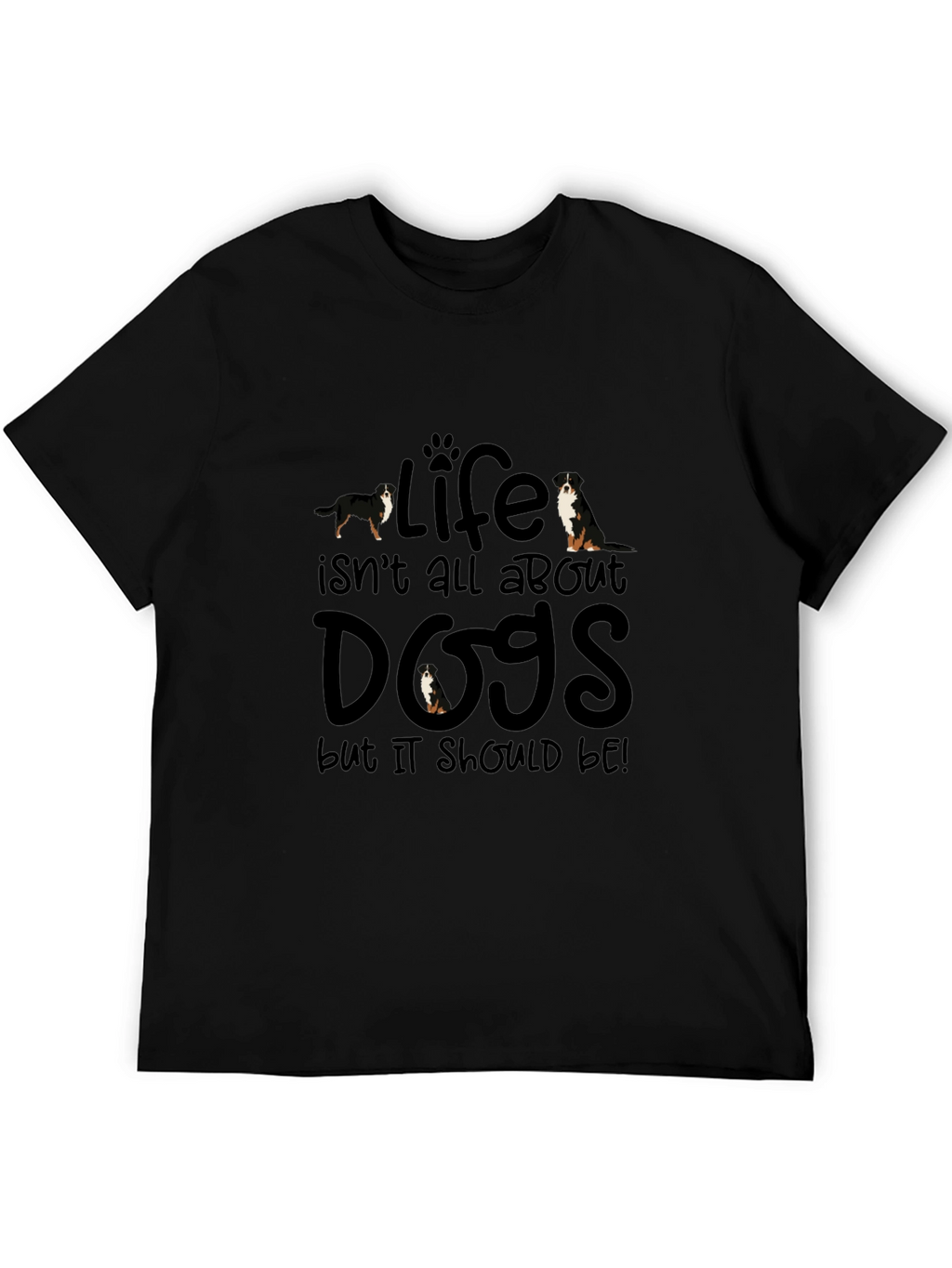 Life Isnt All About Dogs T-Shirt