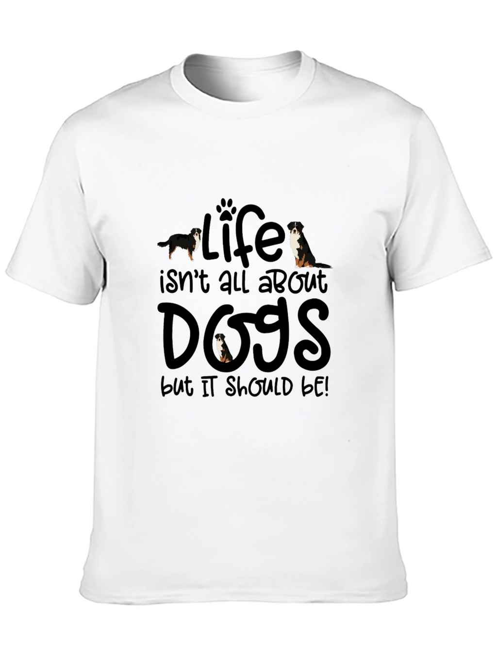 Life Isnt All About Dogs T-Shirt