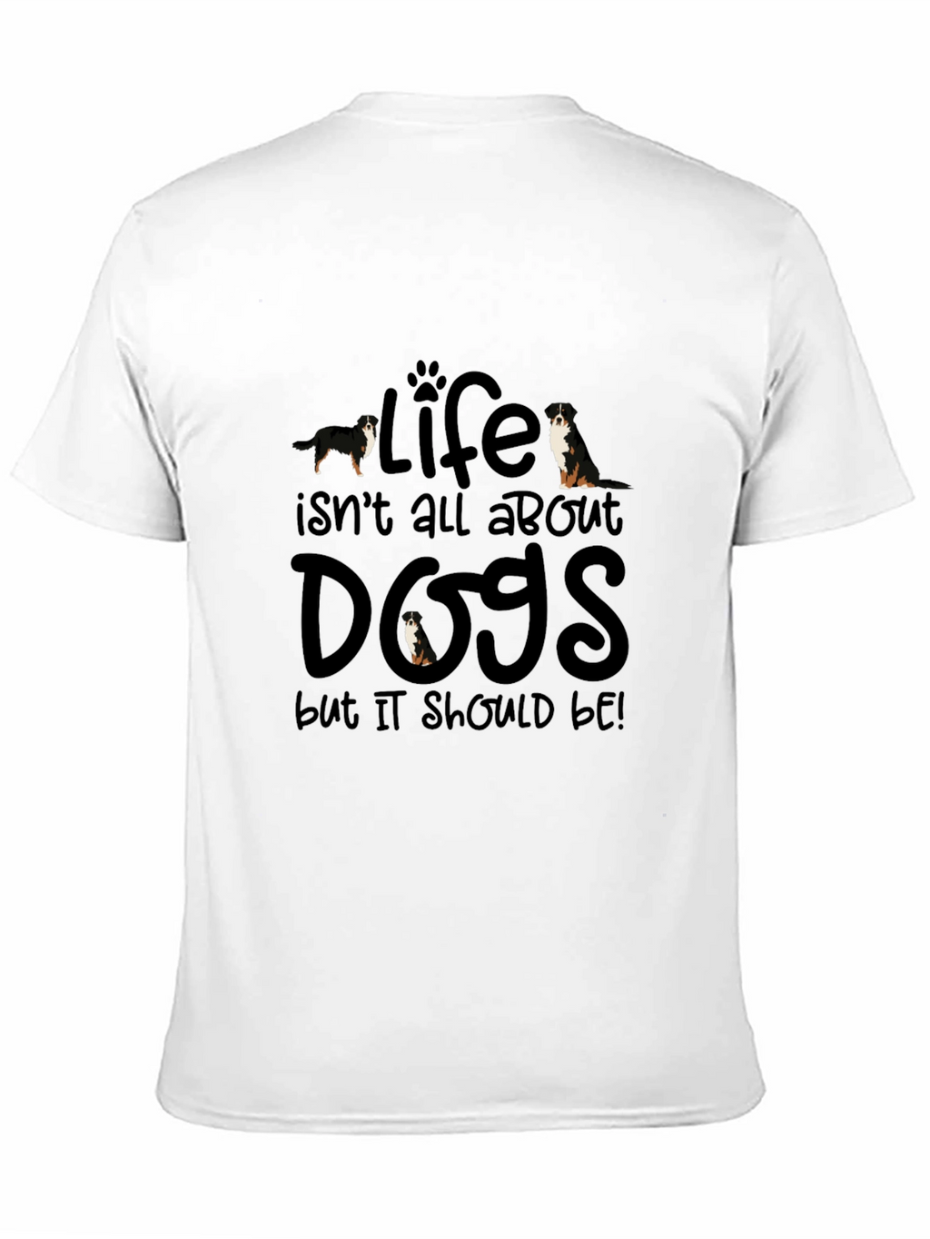 Life Isnt All About Dogs T-Shirt