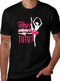 Hey! Wheres My Tutu? Ballerina T-Shirt