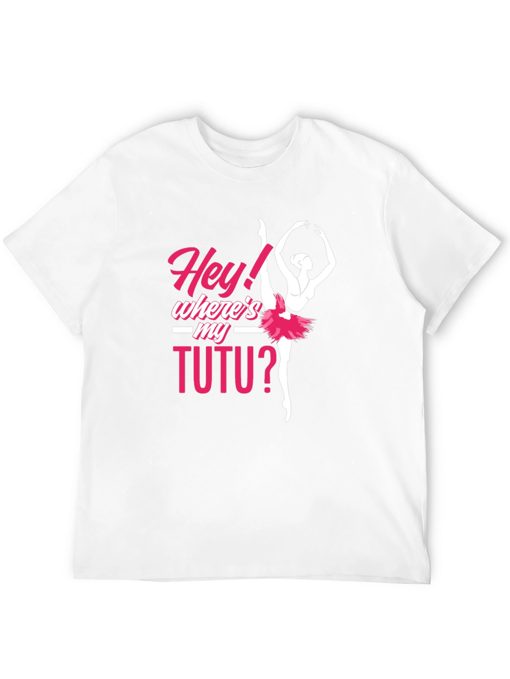 Hey! Wheres My Tutu? Ballerina T-Shirt
