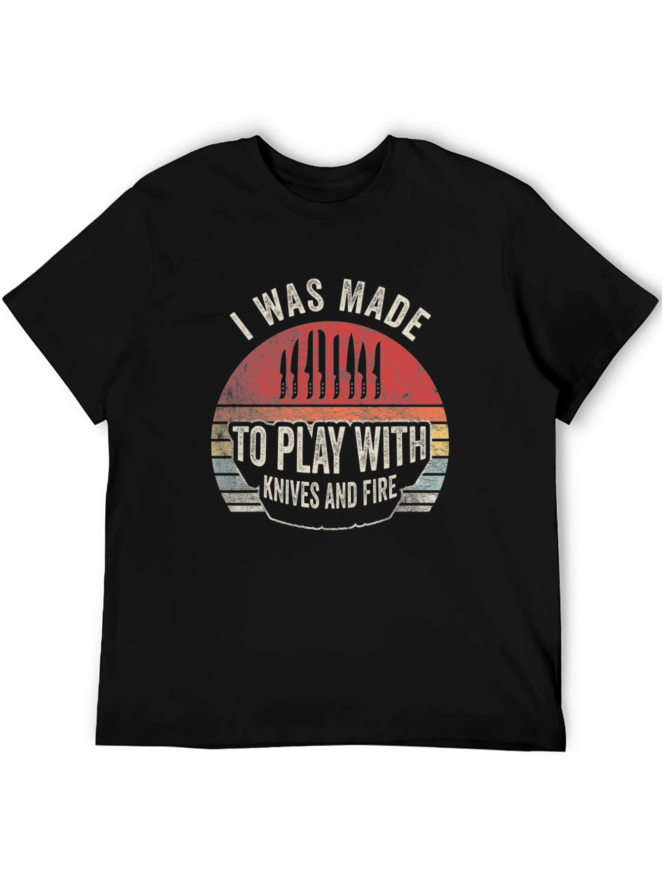 Chefs Black T-Shirt: I Was Made To Play With Knives & Fire