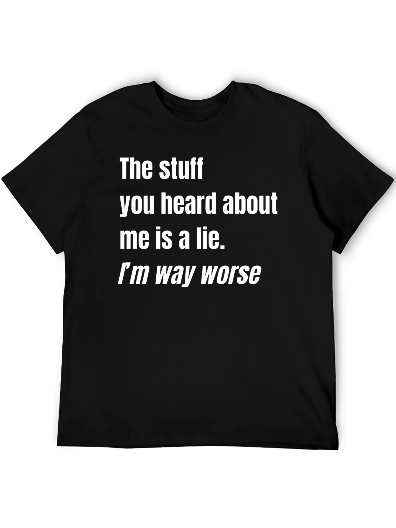 Funny Graphic Tee: Im Way Worse Black T-Shirt