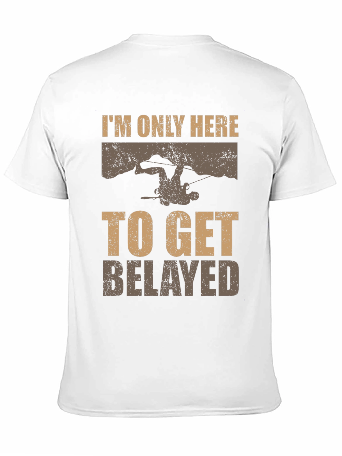 Climbing T-Shirt: Im Only Here to Get Belayed Graphic Tee