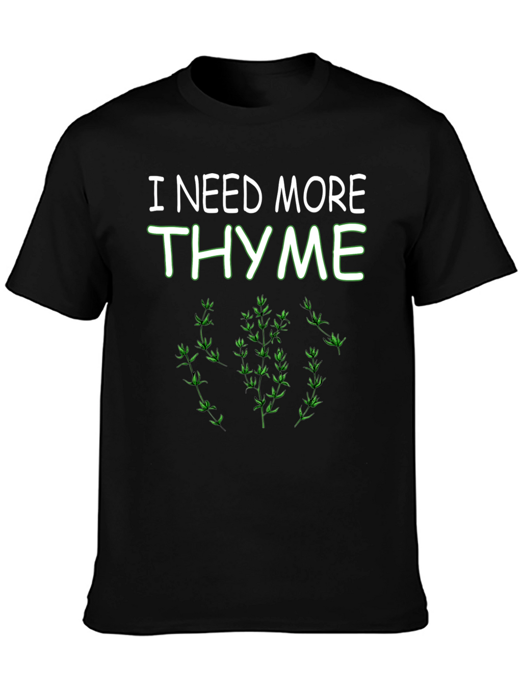 I Need More Thyme Funny Plant T-Shirt