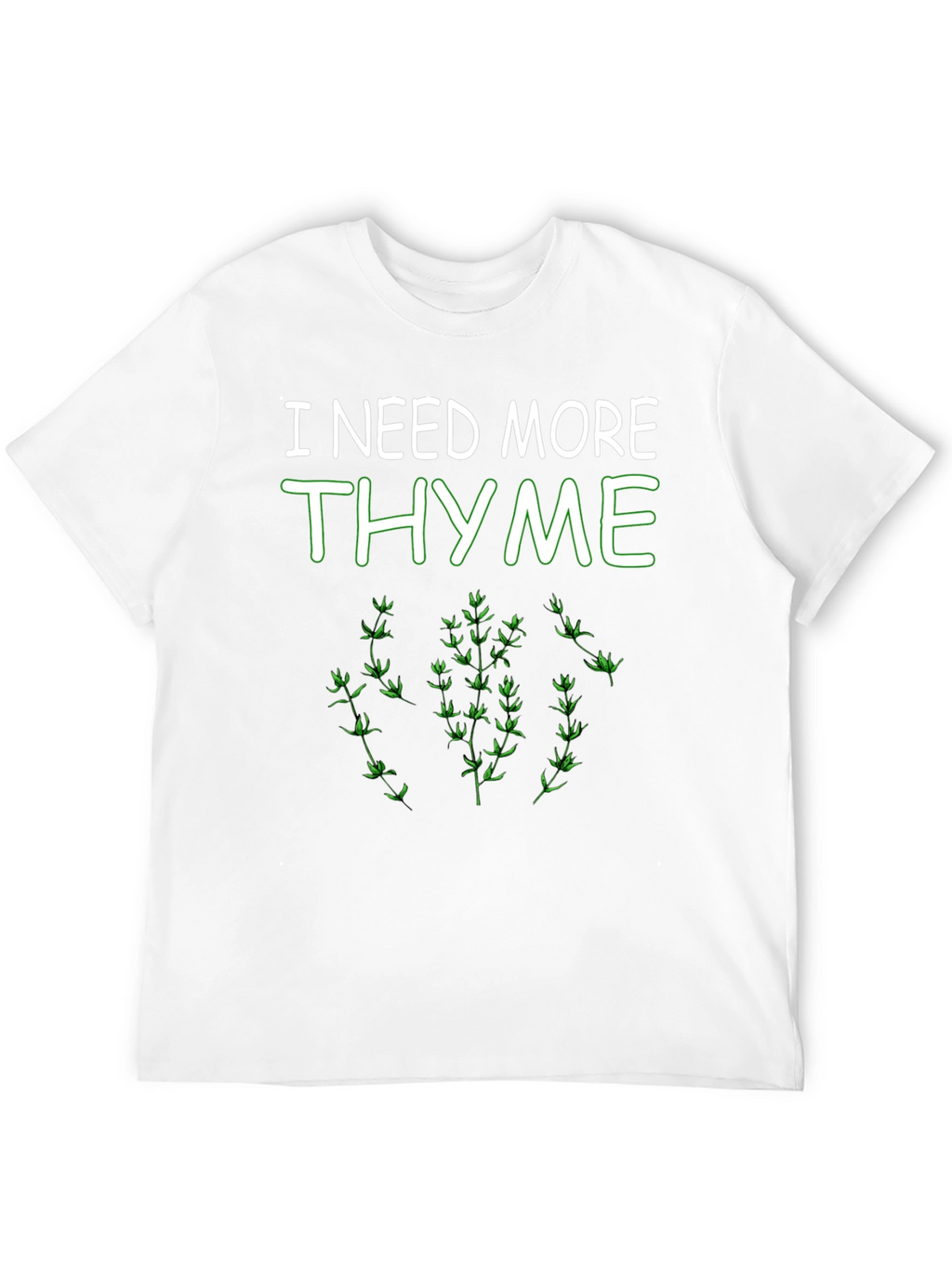 I Need More Thyme Funny Plant T-Shirt