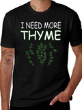 I Need More Thyme Funny Plant T-Shirt