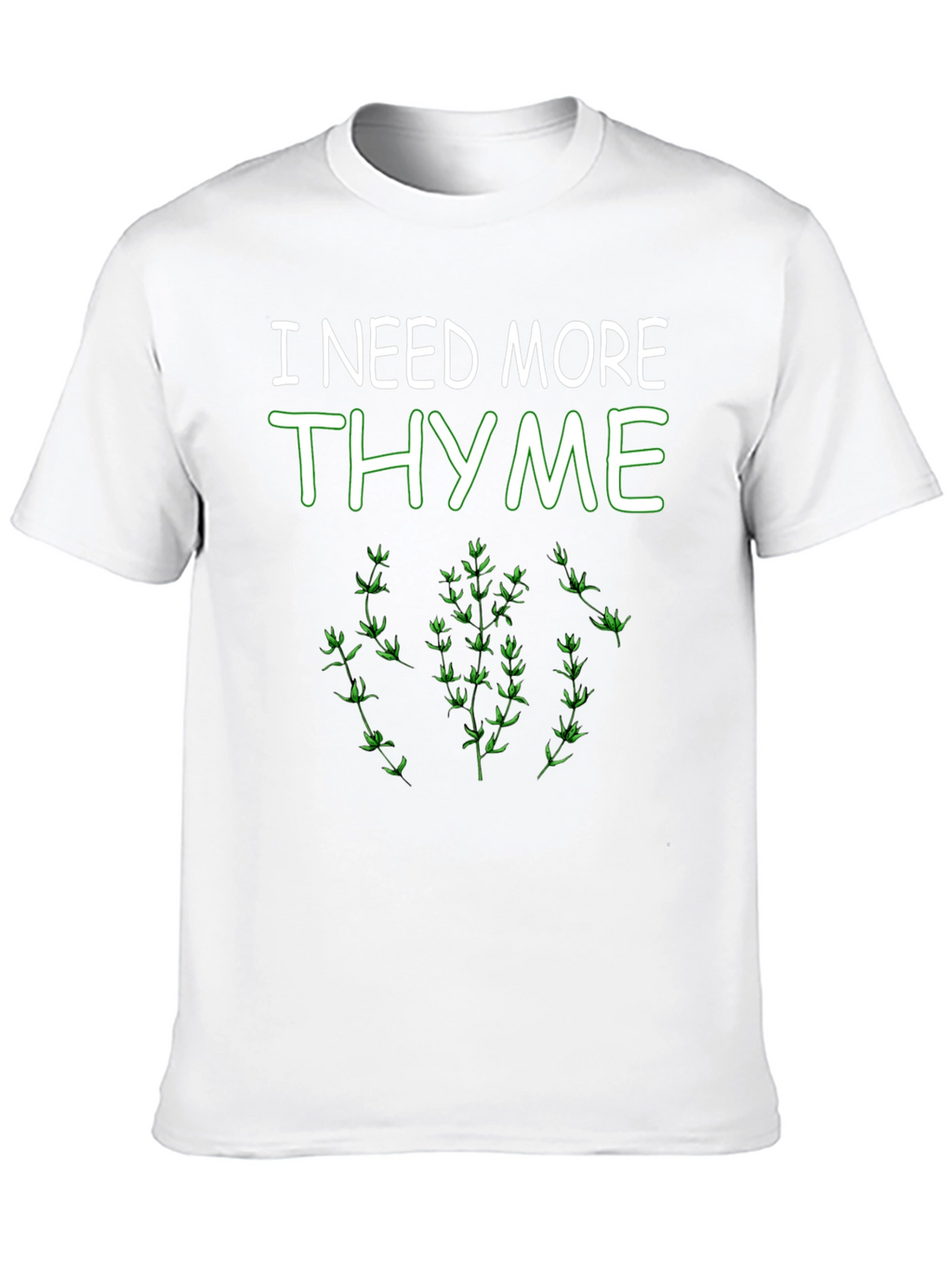 I Need More Thyme Funny Plant T-Shirt