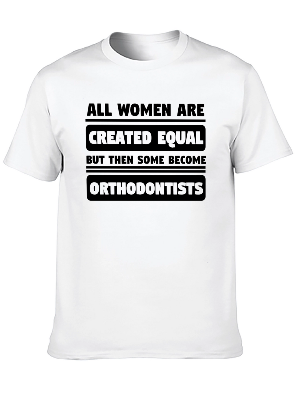 All Women Are Created Equal Orthodontist T-Shirt