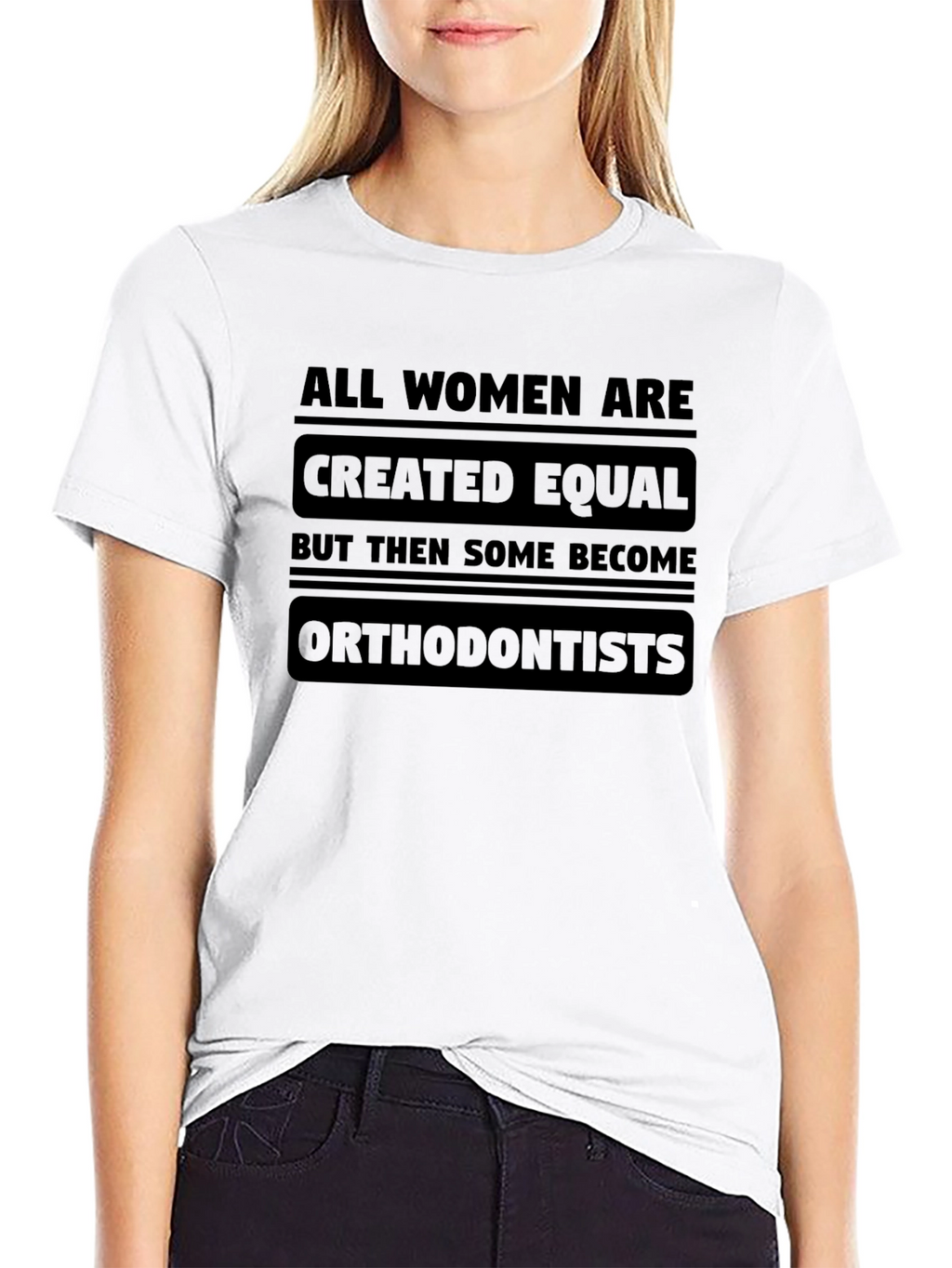 All Women Are Created Equal Orthodontist T-Shirt